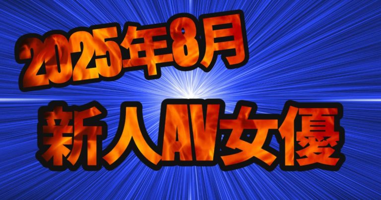 【2025年8月デビュー】話題の新人AV女優まとめ